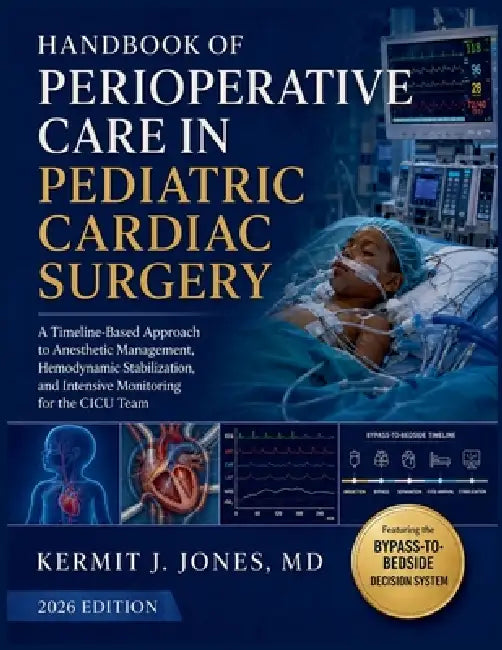 Handbook of Perioperative Care in Pediatric Cardiac Surgery: A Timeline-Based Approach to Anesthetic Management, Hemodynamic Stabilization, and Intens by Kermit J. Jones