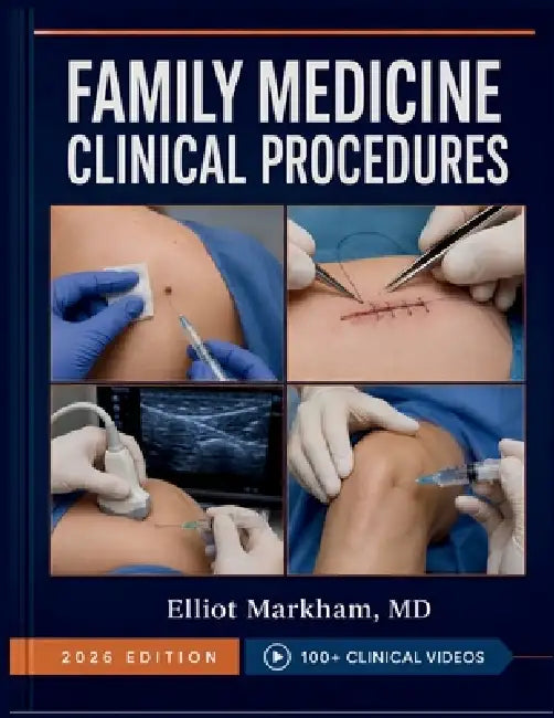 Family Medicine Clinical Procedures: Evidence-Based Protocols and Decision Support for Confident Primary Care Practice by Elliot Markham