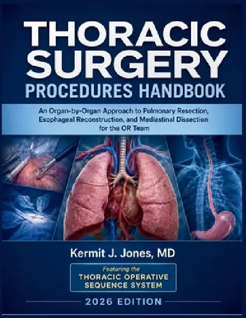 Thoracic Surgery Procedures Handbook 2026: An Organ-by-Organ Approach to Pulmonary Resection, Esophageal Reconstruction, and Mediastinal Dissection fo by Kermit J. Jones