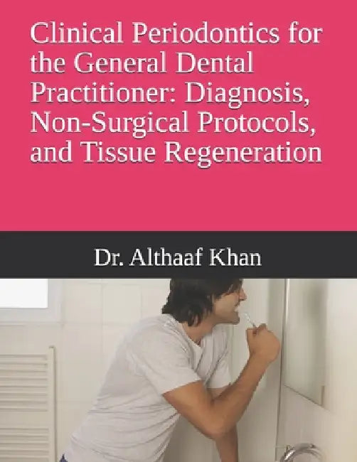Clinical Periodontics for the General Dental Practitioner: Diagnosis, Non-Surgical Protocols, and Tissue Regeneration by Althaaf Khan