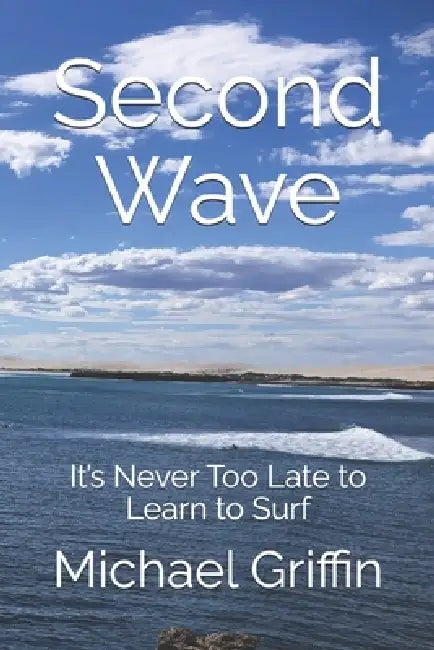 Second Wave: It's Never Too Late to Learn to Surf by Michael Griffin