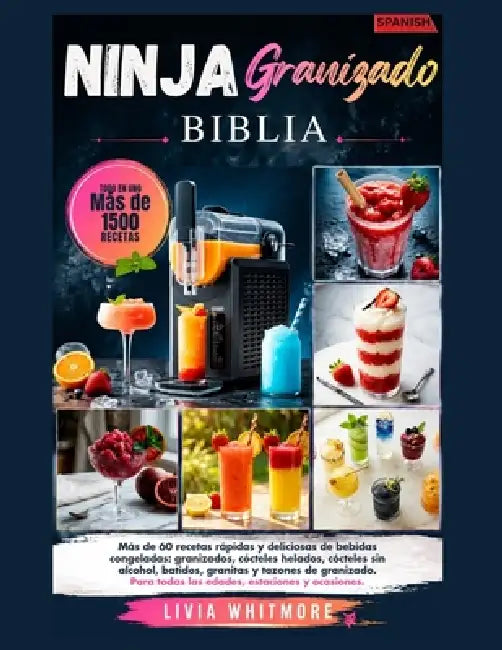 El Ninja Granizado Biblia: Más de 60 recetas rápidas y deliciosas de helados, granizados y cócteles helados. Cócteles sin alcohol, batidos, granizados by Livia Whitmore