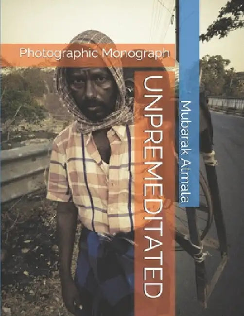 Unpremeditated: Photographic Monograph by Mubarak Atmata