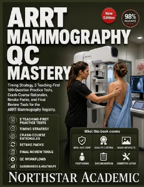 Arrt Mammography Qc Mastery: Timing Strategy, 5 Teaching-First 100-Question Practice Tests, Crash-Course Rationales, Retake Packs, and Final Review To by Northstar Academic