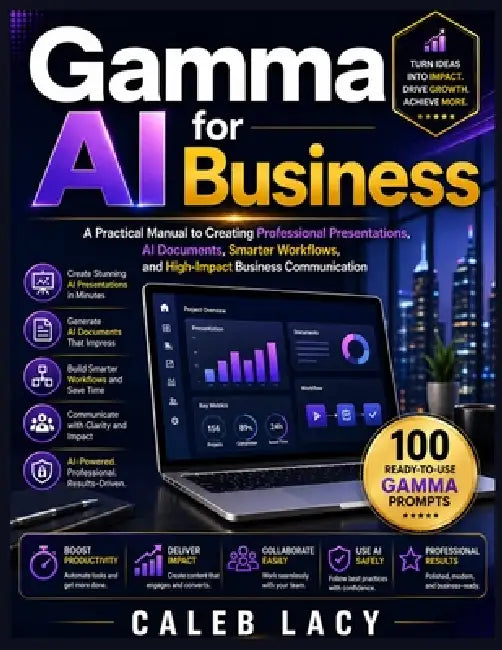 Gamma AI for Business: A Practical Manual to Creating Professional Presentations, AI Documents, Smarter Workflows, and High-Impact Business Communicat by Caleb Lacy