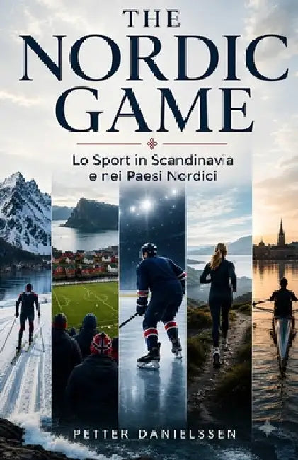 The Nordic Game: Lo Sport in Scandinavia e nei Paesi Nordici by Lanfranco Giacobbe, Petter Danielssen