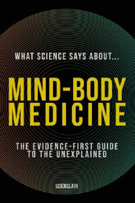 What Science Says About... Mind-Body Medicine: The Evidence-First Guide for the Modern Wellness Seeker by Scienslate Publishing
