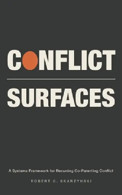 Conflict Surfaces: A Systems Framework for Recurring Co-Parenting Conflict by Robert C. Skarzynski