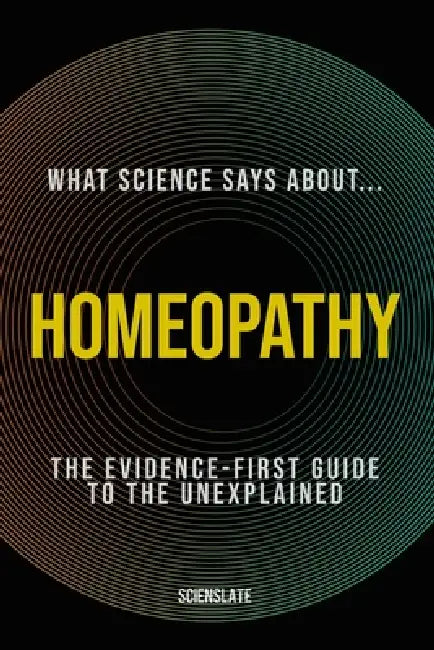 What Science Says About... Homeopathy: The Evidence-First Guide for the Modern Wellness Seeker by Scienslate Publishing