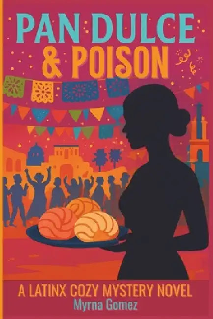 Pan Dulce & Poison: A Cozy Mystery Novel by Myrna Gomez