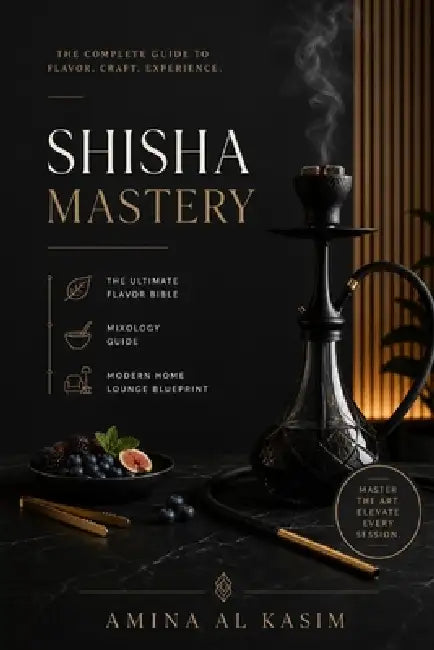 Shisha Mastery: The Ultimate Flavor Bible, Mixology Guide & Modern Home Lounge Blueprint by Alice Schwartz, Amina Al Kasim