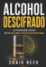 Alcohol descifrado: La psicología oculta de por qué bebes y por qué no puedes parar by Craig Beck