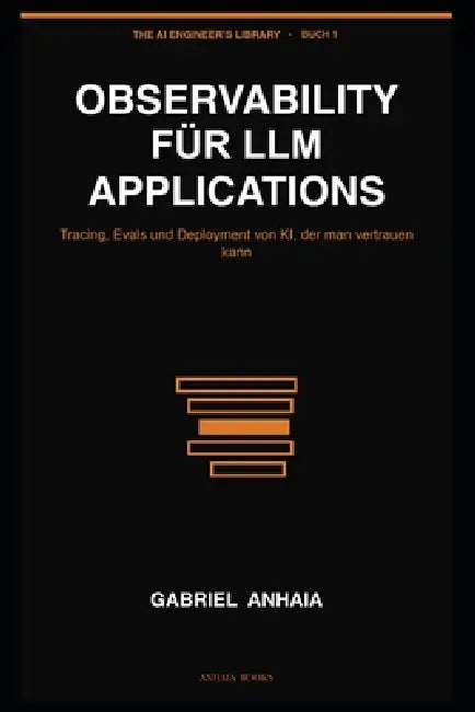Observability for LLM Applications: Tracing, Evals, and Shipping AI You Can Trust by Gabriel Anhaia