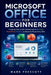 Microsoft Office for Beginners: A Step-by-Step Guide to Mastering Word, Excel, PowerPoint, Outlook, and Essential Productivity Skills by Mark Prescott