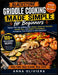 Blackstone Griddle Cooking Made Simple for Beginners: Master Flat Top Grilling with Simple, Delicious Recipes, Insider Tips, and Expert Techniques to by Anna Oliviera
