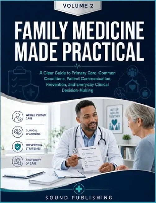 Family Medicine Made Practical: A Clear Guide to Primary Care, Common Conditions, Patient Communication, Prevention, and Everyday Clinical Decision-Ma by Sound Publishing