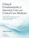 Clinical Fundamentals of Intensive Care and Critical Care Medicine: Pathophysiology, Hemodynamics, and Evidence-Based Management of the Critically Ill by Cali K. Johns, Anika Haley Jones, Kelli Homenick