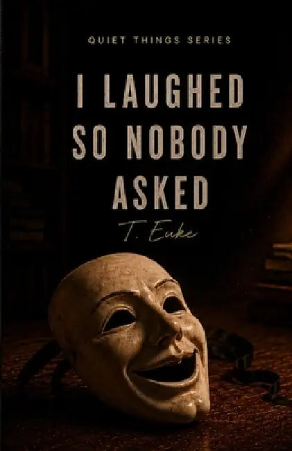 I Laughed So Nobody Asked by T. Euke
