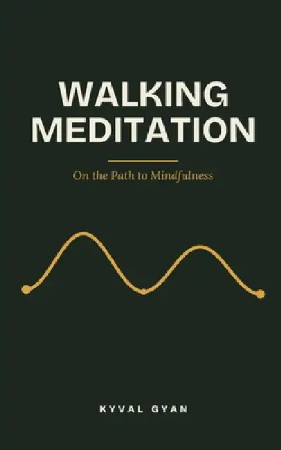 Walking Meditation: On the Path to Mindfulness by Kyval Gyan