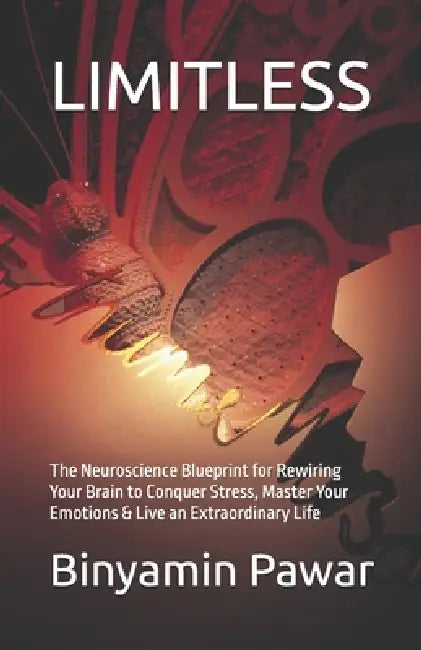 Limitless: The Neuroscience Blueprint for Rewiring Your Brain to Conquer Stress, Master Your Emotions & Live an Extraordinary Life by Binyamin Pawar