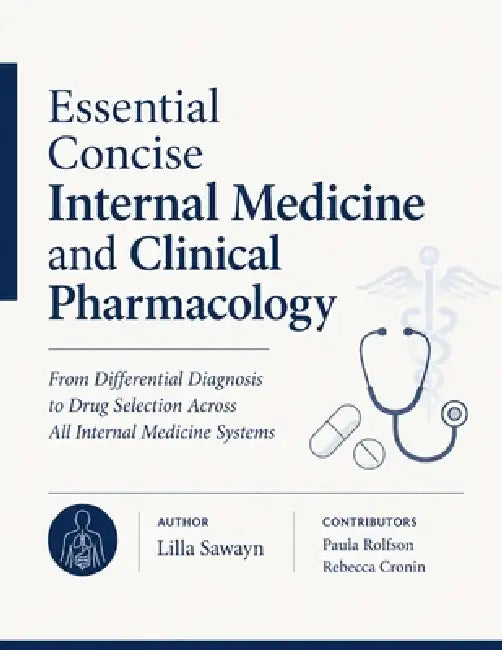 Essential Concise Internal Medicine and Clinical Pharmacology: From Differential Diagnosis to Drug Selection Across All Internal Medicine Systems by Paula Rolfson, Rebecca Cronin, Lilla Sawayn