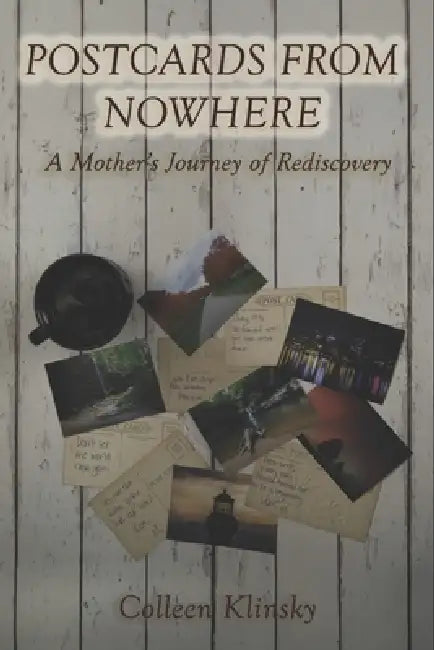 Postcards from Nowhere: A Mother's Journey of Rediscovery by Don Klinsky, Colleen Klinsky