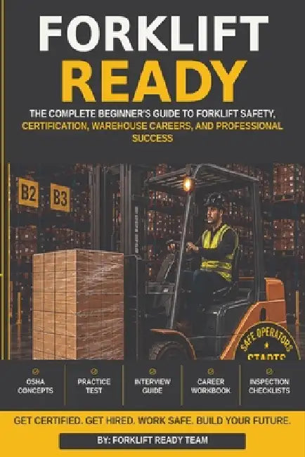 Forklift Ready: The Complete Beginner's Guide to Forklift Safety, Certification, Warehouse Careers, and Professional Success by Forklift Ready Team