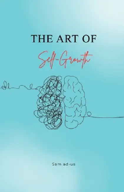 The Art of Self-Growth: A Self-Help Guide for Habits, Motivation, Discipline, and Consistency by Sam Ad-Us