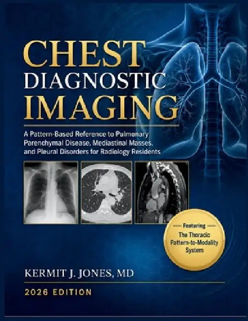 Chest Diagnostic Imaging 2026: A Pattern-Based Reference to Pulmonary Parenchymal Disease, Mediastinal Masses, and Pleural Disorders for Radiology Res by Kermit J. Jones