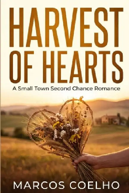 Harvest of Hearts: A Small Town Second Chance Romance by Marcos Coelho