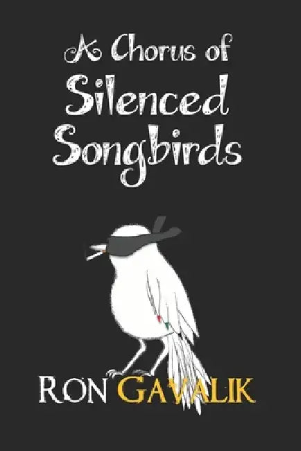 A Chorus of Silenced Songbirds by Ron Gavalik