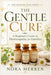 The Gentle Cure: A Beginner's Guide to Homeopathy for Families by Nora Merren