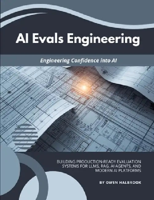 AI Evals Engineering: Building Production-Ready Evaluation Systems for LLMs, RAG, AI Agents, and Modern AI Platforms by Owen Halbrook