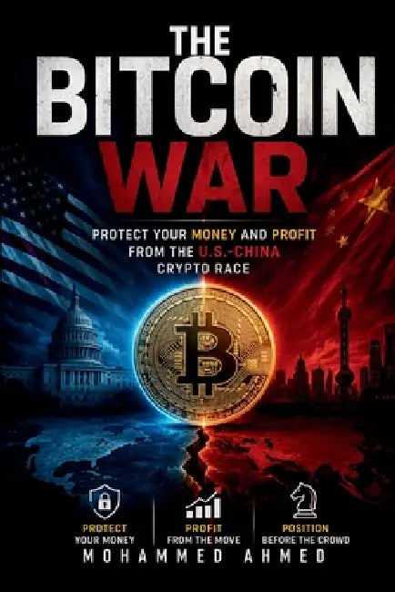 The Bitcoin War: Protect Your Money and Profit From the U.S.-China Crypto Race by Mohammed Ahmed