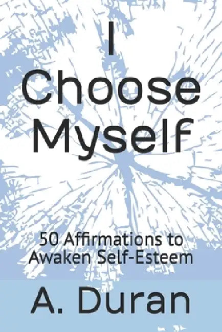 I Choose Myself: 50 Affirmations to Awaken Self-Esteem by A. Duran