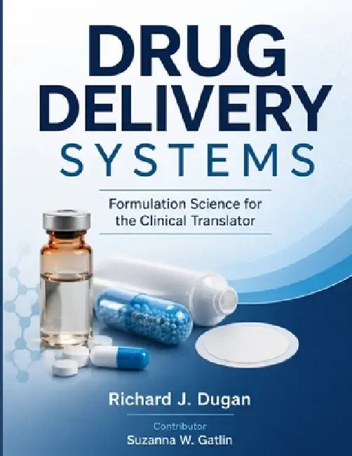 Drug Delivery Systems: Formulation Science for the Clinical Translator by Suzanna W. Gatlin, Richard J. Dugan