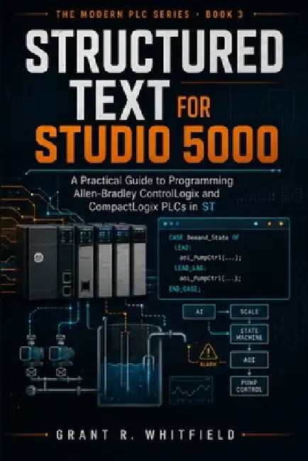 Structured Text for Studio 5000: A Practical Guide to Programming Allen-Bradley ControlLogix and CompactLogix PLCs in ST by Grant R. Whitfield