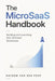 The MicroSaaS Handbook: Building and Launching Solo Software Businesses by Alice Schwartz, Hayden Van Der Post