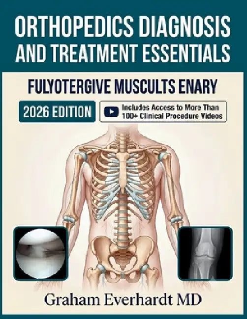 Orthopedics Diagnosis and Treatment Essentials: A Clinical Guide to Musculoskeletal Injury, Fracture Care, and Management by Graham Everhardt