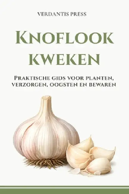 Knoflook kweken: Praktische gids voor planten, verzorgen, oogsten en bewaren by Verdantis Press
