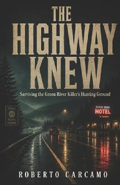 The Highway Knew: Surviving the Green River Killer's Hunting Ground by Hn Bazaar, Roberto Carcamo