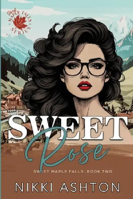 Sweet Rose: Return to Sweet Maple Falls in Book Two by Nikki Ashton