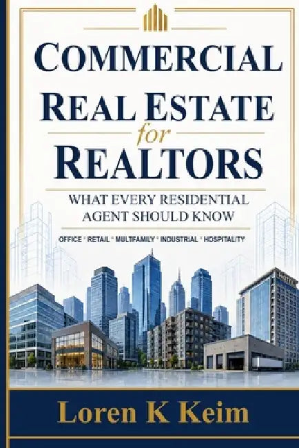 Commercial Real Estate for Realtors: What Every Residential Agent Should Know by Loren K. Keim