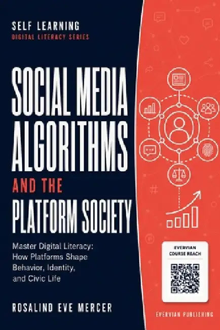 Social Media Algorithms and the Platform Society: Master Digital Literacy: How Platforms Shape Behavior, Identity, and Civic Life by Rosalind Eve Mercer
