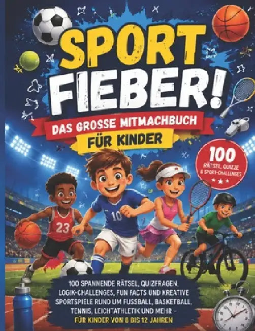 Sport Fieber! 23 Das Grosse Mitmachbuch Für Kinder: 100 Spannende Rätsel, Quizfragen, Logik-Challenges, Fun Facts Und Kreative Sportspiele Rund Um Fus by Deep