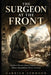 The Surgeon at the Front: Medical Stories from Combat Zones Where Equipment Never Arrived by Garrick Ashmoor