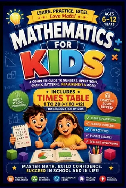 Mathematics for Kids: A Fun and Easy Guide to Numbers, Operations, Shapes, Patterns and Problem Solving by Kidwise Publishing