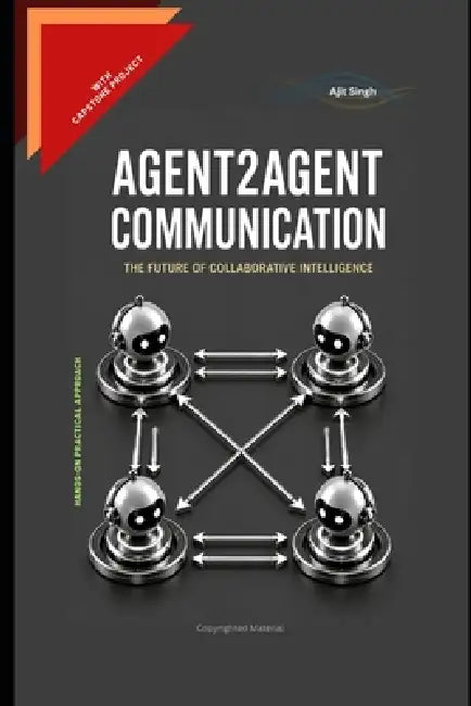Agent2Agent Communication: The Future of Collaborative Intelligence by Ajit Singh