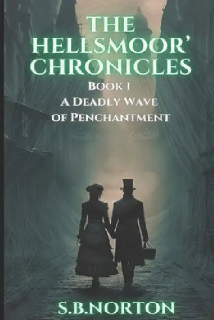 The Hellsmoor' Chronicles - Book 1 - A Deadly Wave of Penchantment: Steampunk for fans of The Mortal Engines and Dark Fantasy and Quirky Horror by S. B. Norton