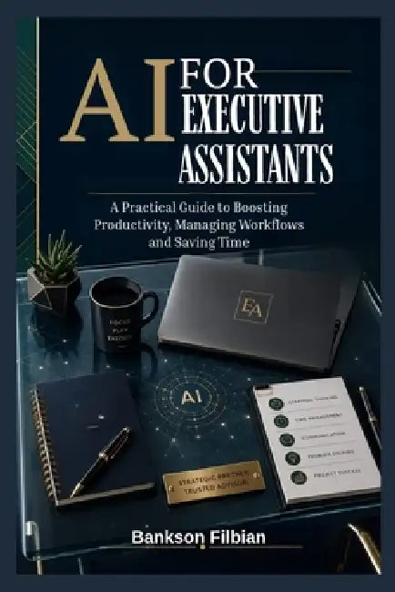AI for Executive Assistants: A Practical Guide to Boosting Productivity, Managing Wo by Bankson Filbian
